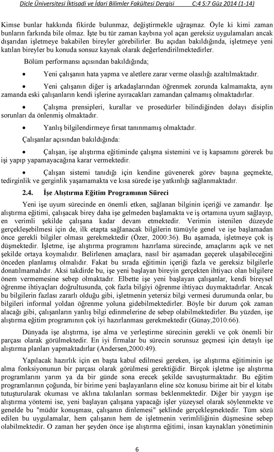 Bu açıdan bakıldığında, işletmeye yeni katılan bireyler bu konuda sonsuz kaynak olarak değerlendirilmektedirler.