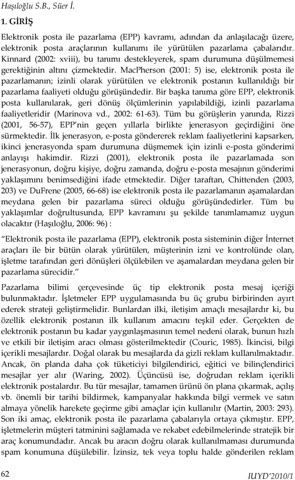 MacPherson (2001: 5) ise, elektronik posta ile pazarlamanın; izinli olarak yürütülen ve elektronik postanın kullanıldığı bir pazarlama faaliyeti olduğu görüşündedir.