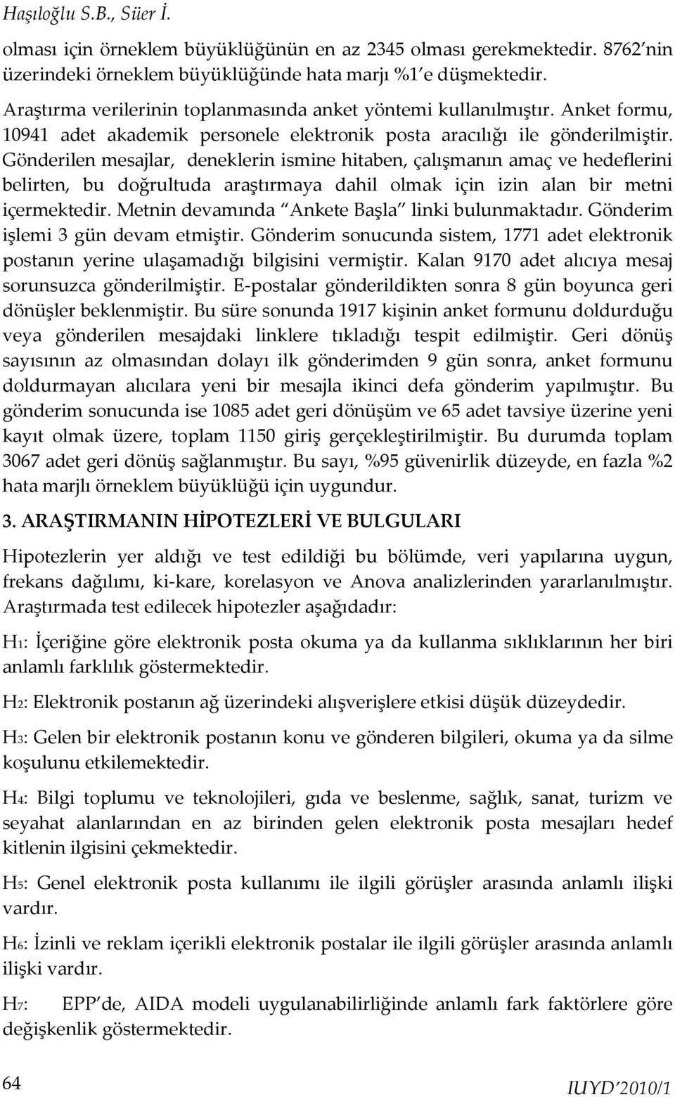 Gönderilen mesajlar, deneklerin ismine hitaben, çalışmanın amaç ve hedeflerini belirten, bu doğrultuda araştırmaya dahil olmak için izin alan bir metni içermektedir.