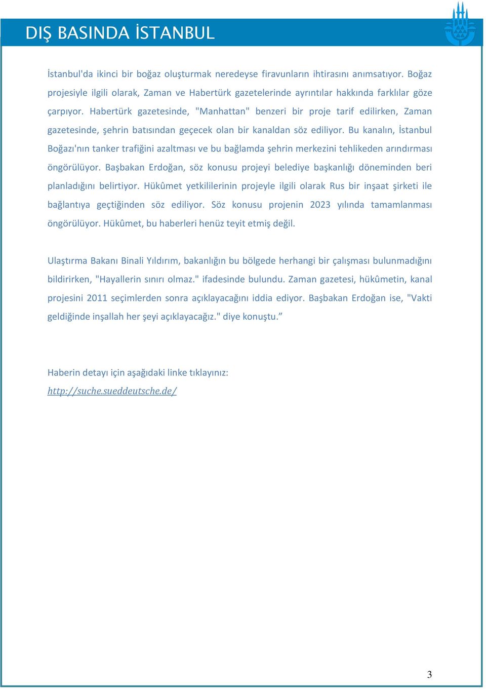 Bu kanalın, İstanbul Boğazı'nın tanker trafiğini azaltması ve bu bağlamda şehrin merkezini tehlikeden arındırması öngörülüyor.