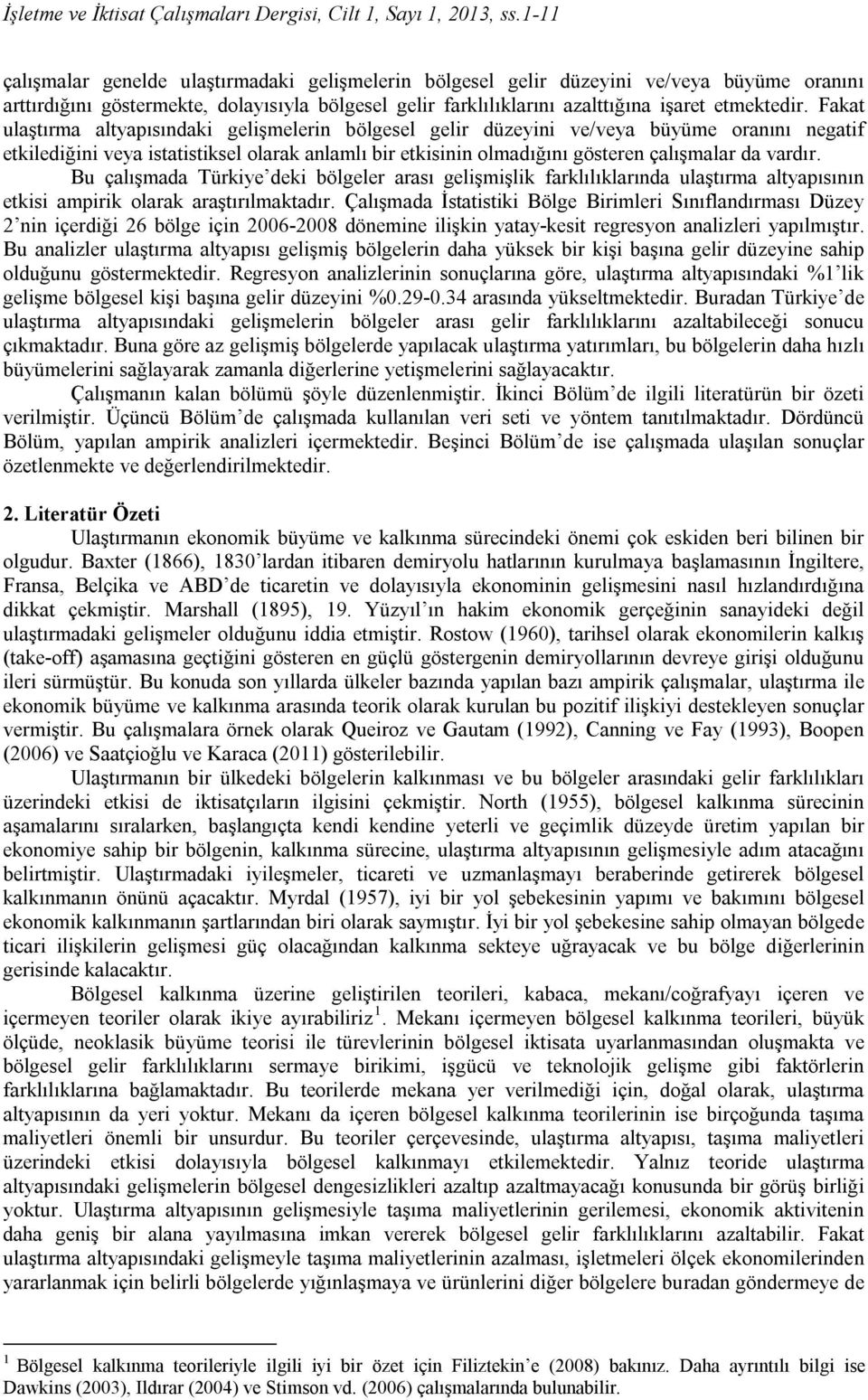 Fakat ulaştırma altyapısındaki gelişmelerin bölgesel gelir düzeyini ve/veya büyüme oranını negatif etkilediğini veya istatistiksel olarak anlamlı bir etkisinin olmadığını gösteren çalışmalar da