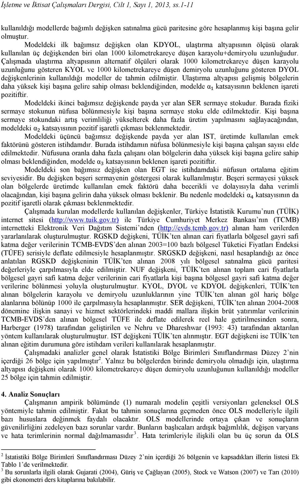 Çalışmada ulaştırma altyapısının alternatif ölçüleri olarak 1000 kilometrekareye düşen karayolu uzunluğunu gösteren KYOL ve 1000 kilometrekareye düşen demiryolu uzunluğunu gösteren DYOL