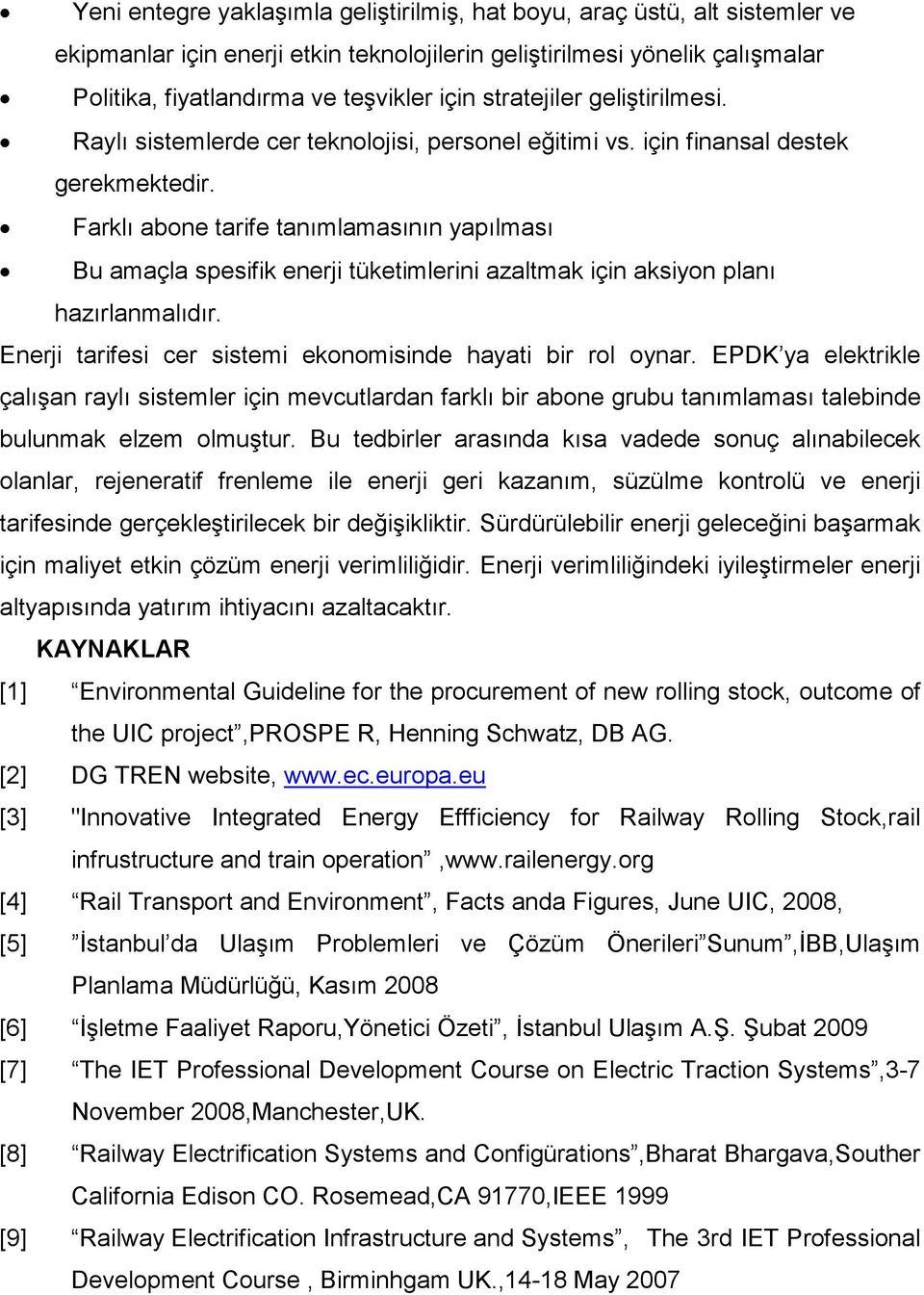 Farklı abone tarife tanımlamasının yapılması Bu amaçla spesifik enerji tüketimlerini azaltmak için aksiyon planı hazırlanmalıdır. Enerji tarifesi cer sistemi ekonomisinde hayati bir rol oynar.