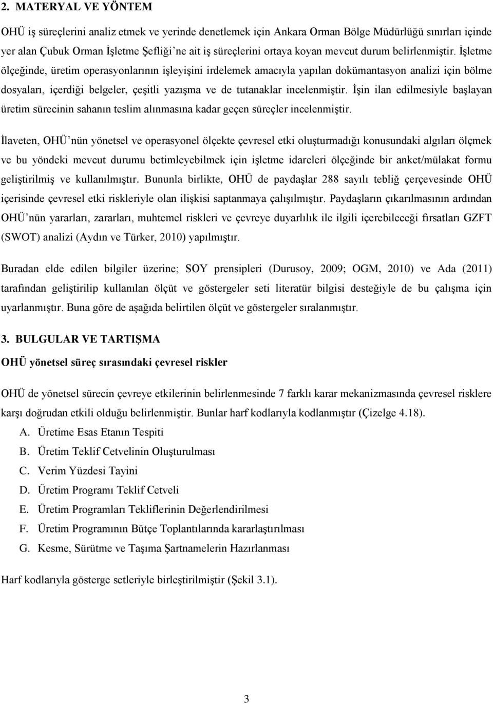 İşletme ölçeğinde, üretim operasyonlarının işleyişini irdelemek amacıyla yapılan dokümantasyon analizi için bölme dosyaları, içerdiği belgeler, çeşitli yazışma ve de tutanaklar incelenmiştir.