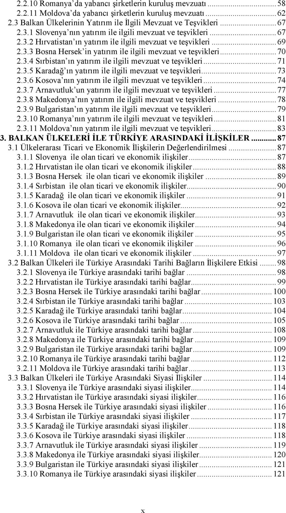 .. 71 2.3.5 Karadağ ın yatırım ile ilgili mevzuat ve teşvikleri... 73 2.3.6 Kosova nın yatırım ile ilgili mevzuat ve teşvikleri... 74 2.3.7 Arnavutluk un yatırım ile ilgili mevzuat ve teşvikleri.