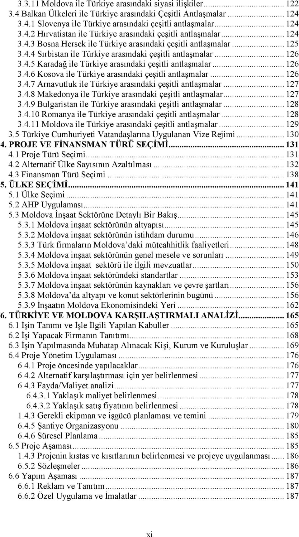 .. 126 3.4.6 Kosova ile Türkiye arasındaki çeşitli antlaşmalar... 126 3.4.7 Arnavutluk ile Türkiye arasındaki çeşitli antlaşmalar... 127 3.4.8 Makedonya ile Türkiye arasındaki çeşitli antlaşmalar.