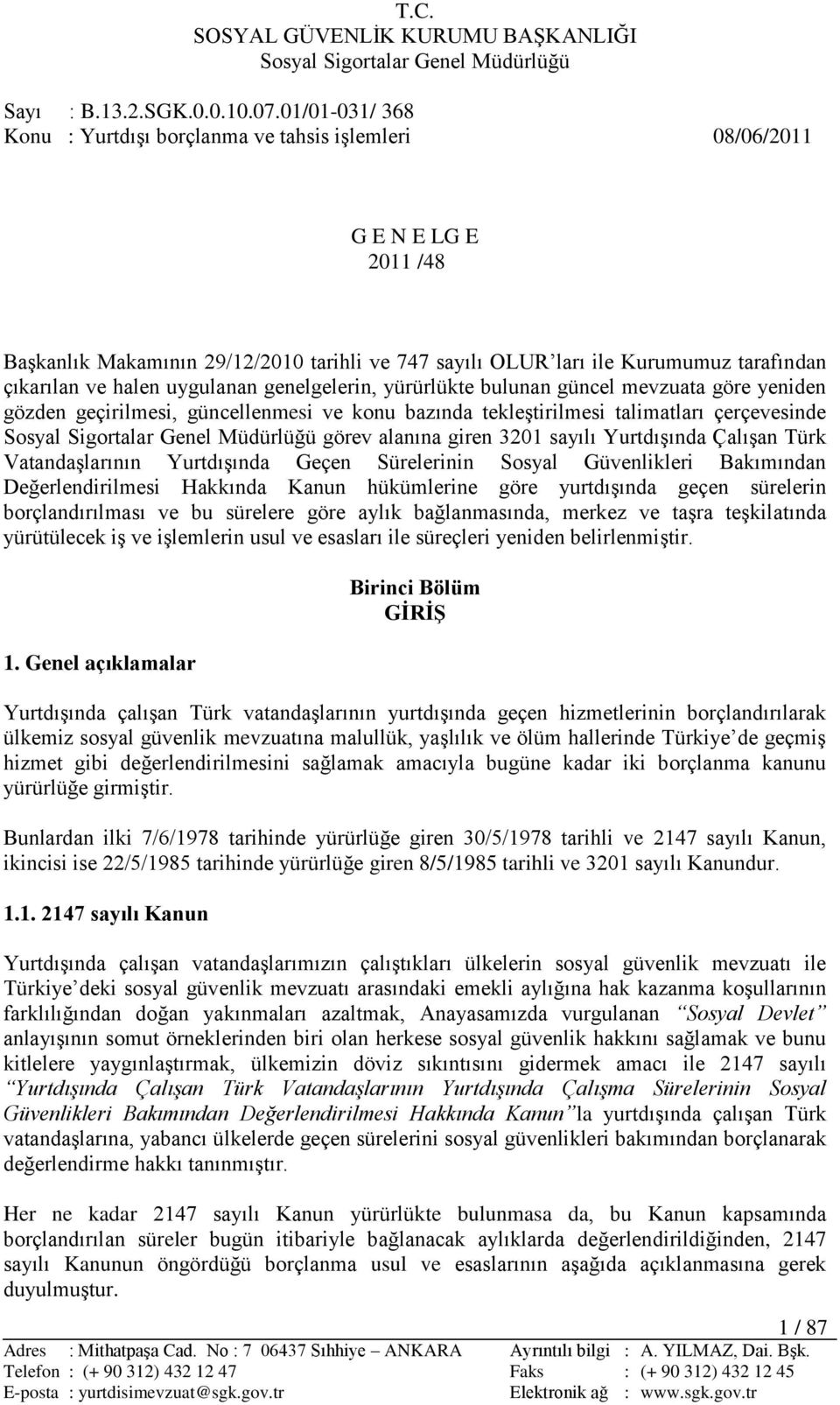 halen uygulanan genelgelerin, yürürlükte bulunan güncel mevzuata göre yeniden gözden geçirilmesi, güncellenmesi ve konu bazında tekleģtirilmesi talimatları çerçevesinde Sosyal Sigortalar Genel