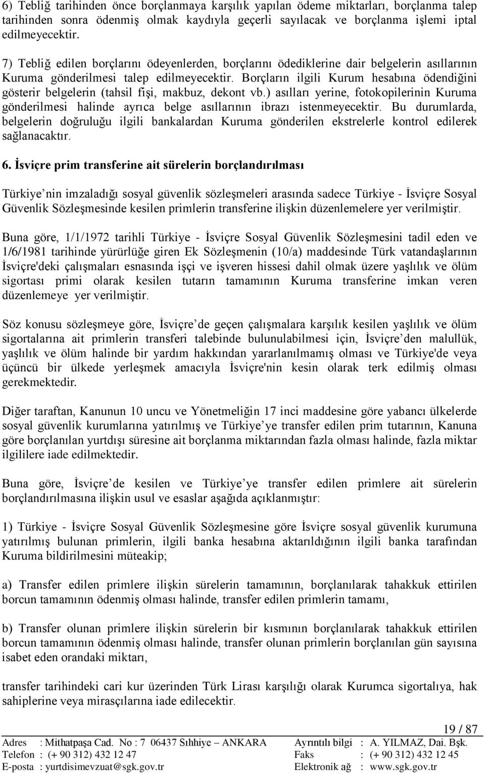 Borçların ilgili Kurum hesabına ödendiğini gösterir belgelerin (tahsil fiģi, makbuz, dekont vb.