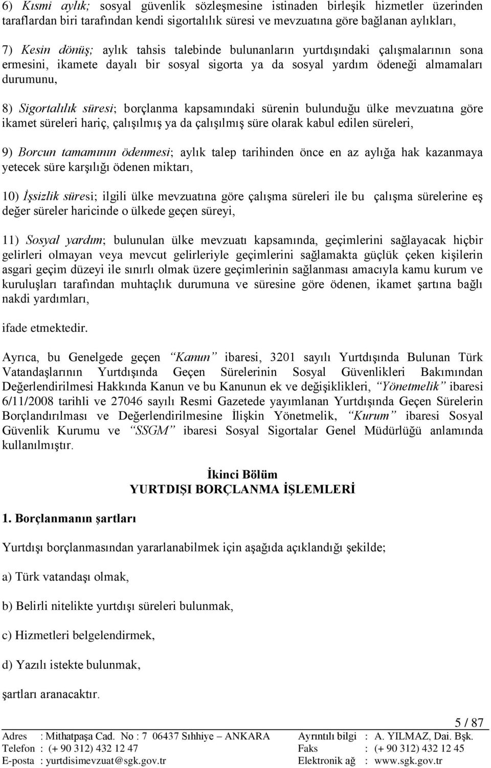 kapsamındaki sürenin bulunduğu ülke mevzuatına göre ikamet süreleri hariç, çalıģılmıģ ya da çalıģılmıģ süre olarak kabul edilen süreleri, 9) Borcun tamamının ödenmesi; aylık talep tarihinden önce en