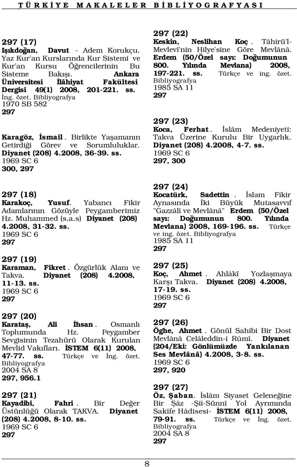 Birlikte Yaflaman n Getirdi i Görev ve Sorumluluklar. 1985 SA 11 297 Diyanet (208) 4.2008, 36-39. ss. 1969 SC 6 1969 SC 6 297, 300 300, 297 297 (23) Koca, Ferhat.