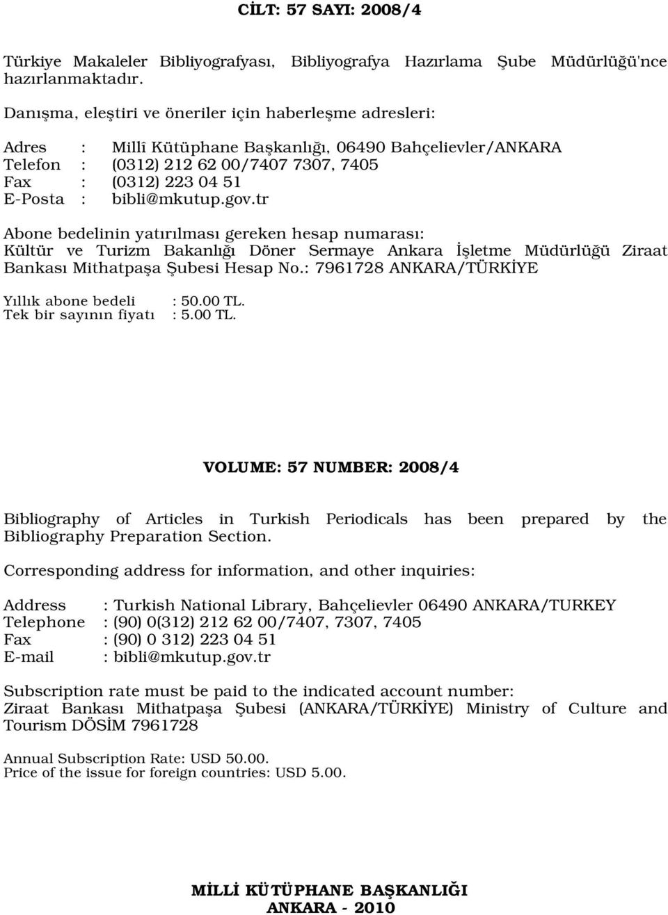 bibli@mkutup.gov.tr Abone bedelinin yat r lmas gereken hesap numaras : Kültür ve Turizm Bakanl Döner Sermaye Ankara flletme Müdürlü ü Ziraat Bankas Mithatpafla fiubesi Hesap No.