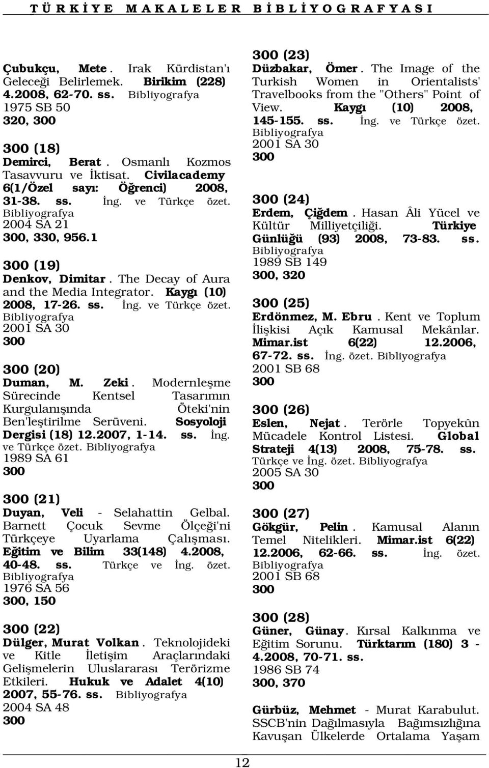 The Image of the Turkish Women in Orientalists' Travelbooks from the "Others" Point of View. Kayg (10) 2008, 145-155. ss. ng. ve Türkçe özet. 2001 SA 30 300 300 (24) Erdem, Çi dem.