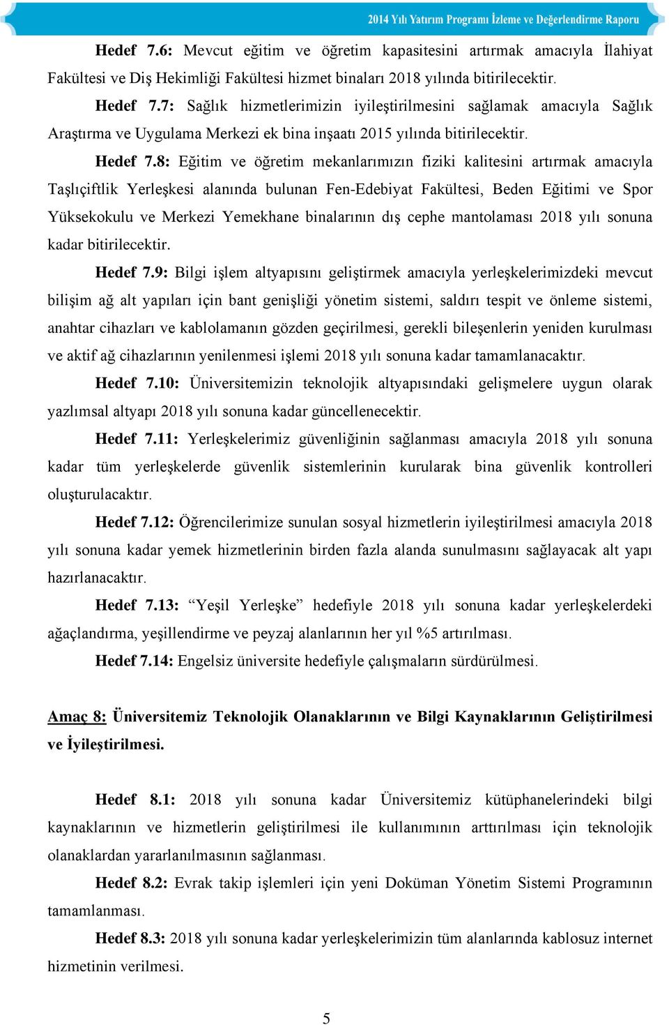 8: Eğitim ve öğretim mekanlarımızın fiziki kalitesini artırmak amacıyla Taşlıçiftlik Yerleşkesi alanında bulunan Fen-Edebiyat Fakültesi, Beden Eğitimi ve Spor Yüksekokulu ve Merkezi Yemekhane