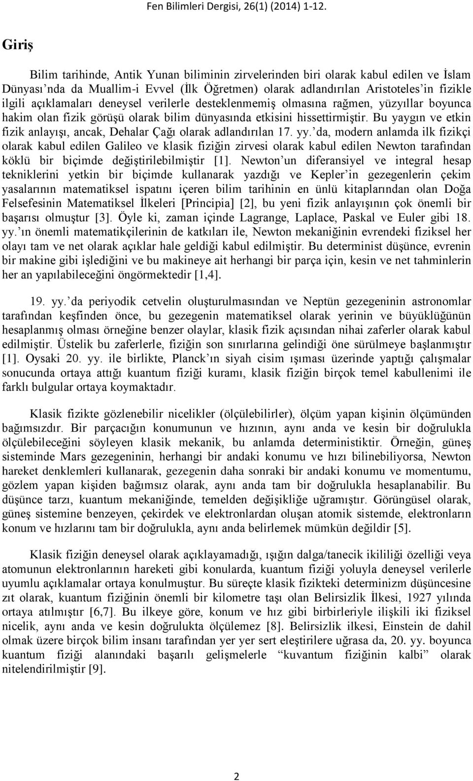 açıklamaları deneysel verilerle desteklenmemiş olmasına rağmen, yüzyıllar boyunca hakim olan fizik görüşü olarak bilim dünyasında etkisini hissettirmiştir.