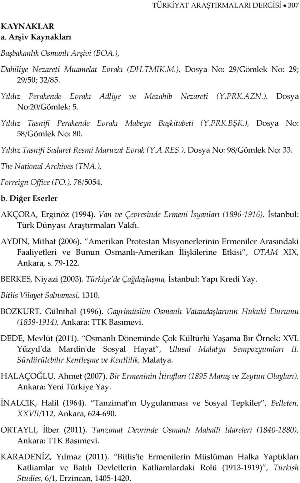 Yıldız Tasnifi Sadaret Resmi Maruzat Evrak (Y.A.RES.), Dosya No: 98/Gömlek No: 33. The National Archives (TNA.), Forreign Office (FO.), 78/5054. b. Diğer Eserler AKÇORA, Erginöz (1994).