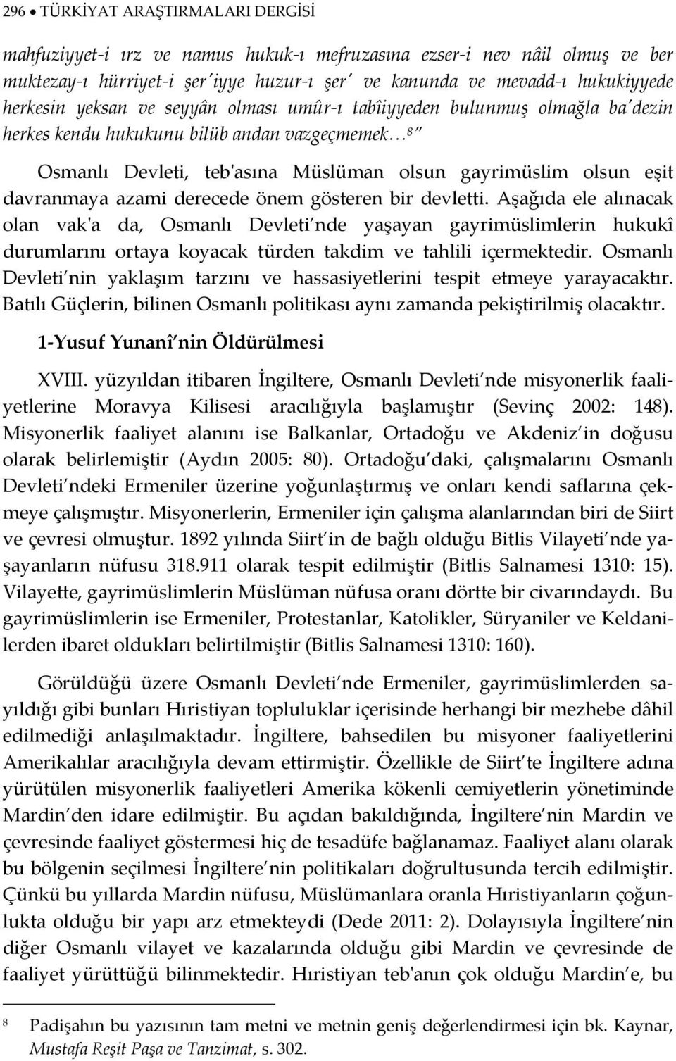 derecede önem gösteren bir devletti. Aşağıda ele alınacak olan vakʹa da, Osmanlı Devleti nde yaşayan gayrimüslimlerin hukukî durumlarını ortaya koyacak türden takdim ve tahlili içermektedir.