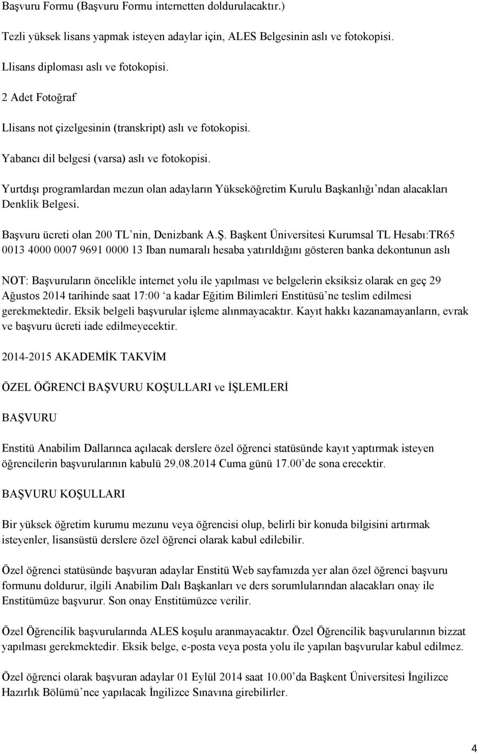 YurtdıĢı programlardan mezun olan adayların Yükseköğretim Kurulu BaĢkanlığı ndan alacakları Denklik Belgesi. BaĢvuru ücreti olan 200 TL nin, Denizbank A.ġ.