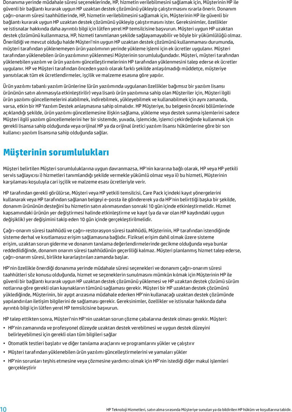 Donanım çağrı-onarım süresi taahhütlerinde, HP, hizmetin verilebilmesini sağlamak için, Müşterinin HP ile güvenli bir bağlantı kurarak uygun HP uzaktan destek çözümünü yükleyip çalıştırmasını ister.