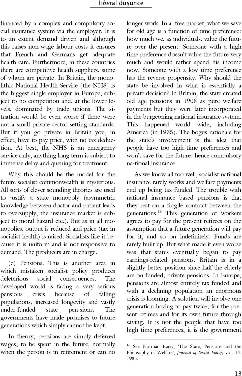 Furthermore, in these countries there are competitive health suppliers, some of whom are private.