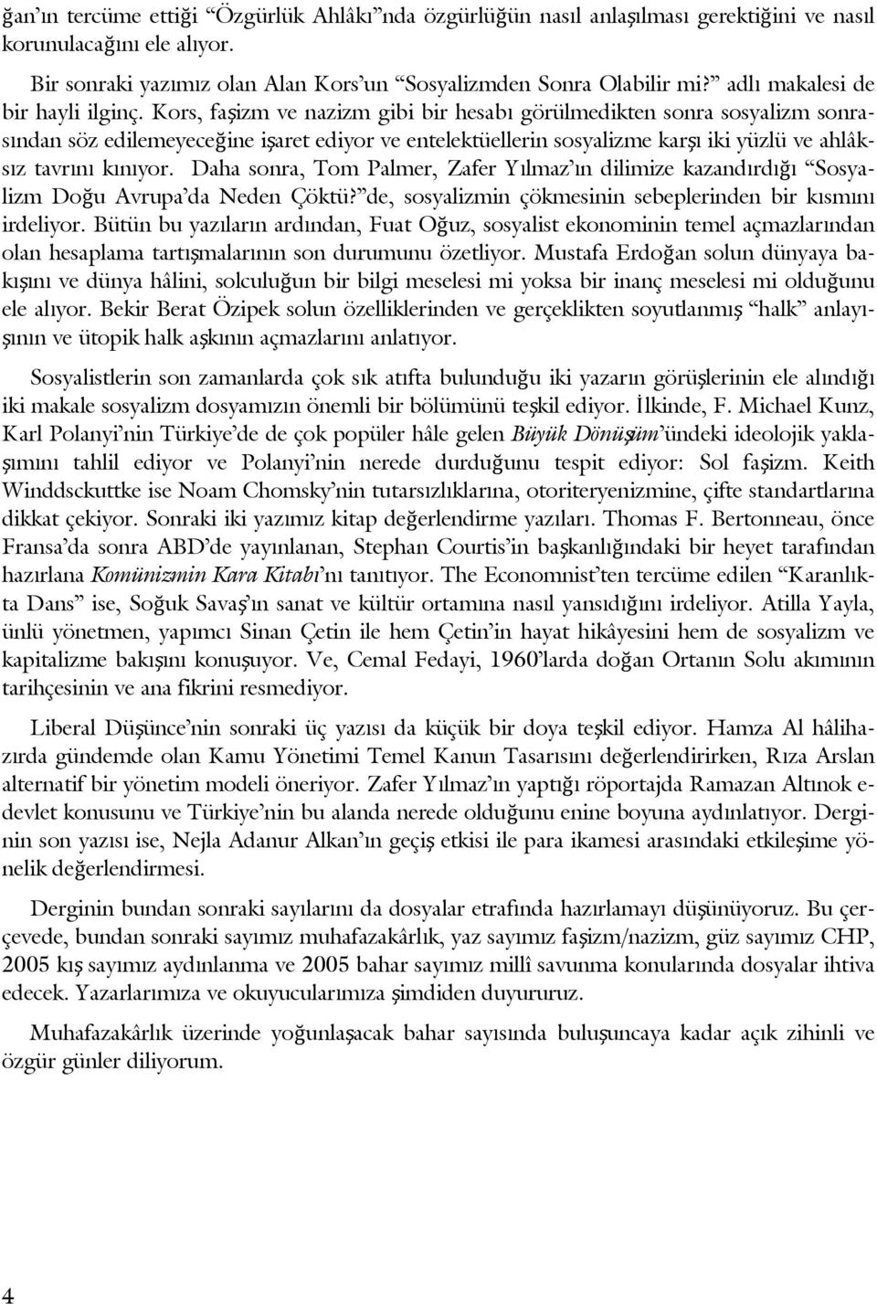 Kors, faşizm ve nazizm gibi bir hesabı görülmedikten sonra sosyalizm sonrasından söz edilemeyeceğine işaret ediyor ve entelektüellerin sosyalizme karşı iki yüzlü ve ahlâksız tavrını kınıyor.