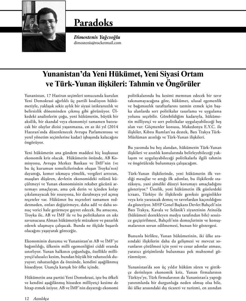 hükümetiyle, yaklaşık sekiz aylık bir siyasi istikrarsızlık ve belirsizlik döneminden çıkmış gibi görünüyor.