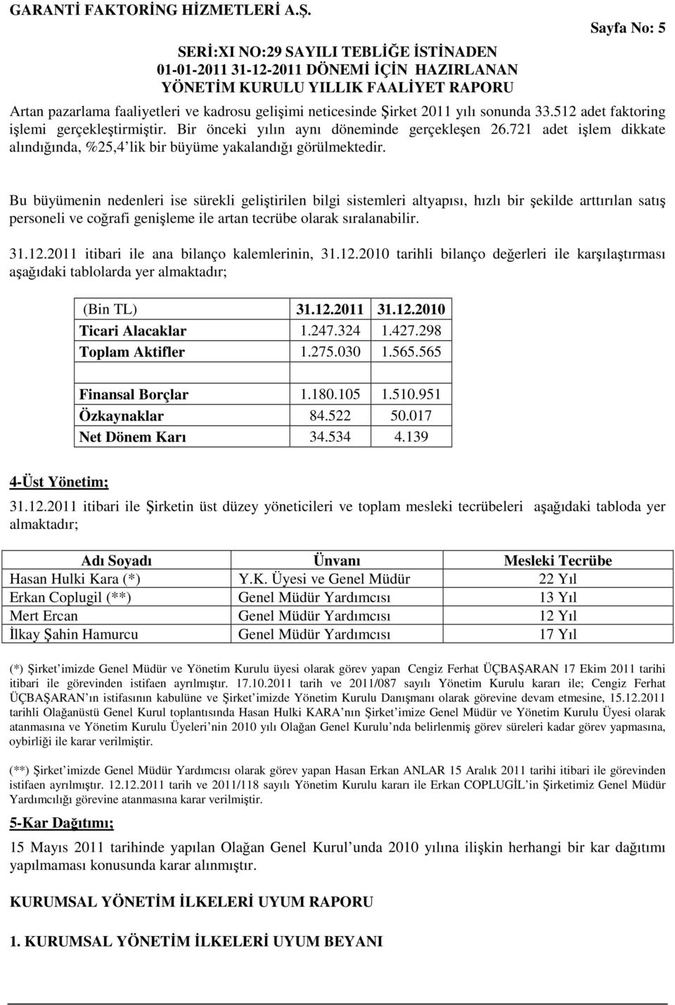 Bu büyümenin nedenleri ise sürekli geliştirilen bilgi sistemleri altyapısı, hızlı bir şekilde arttırılan satış personeli ve coğrafi genişleme ile artan tecrübe olarak sıralanabilir. 31.12.