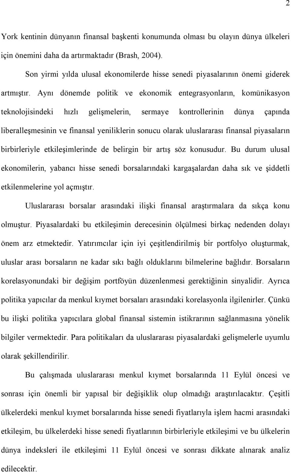 Aynõ dönemde poliik ve ekonomik enegrasyonlarõn, komünikasyon eknoloisindeki hõzlõ gelişmelerin, sermaye konrollerinin dünya çapõnda liberalleşmesinin ve finansal yeniliklerin sonucu olarak