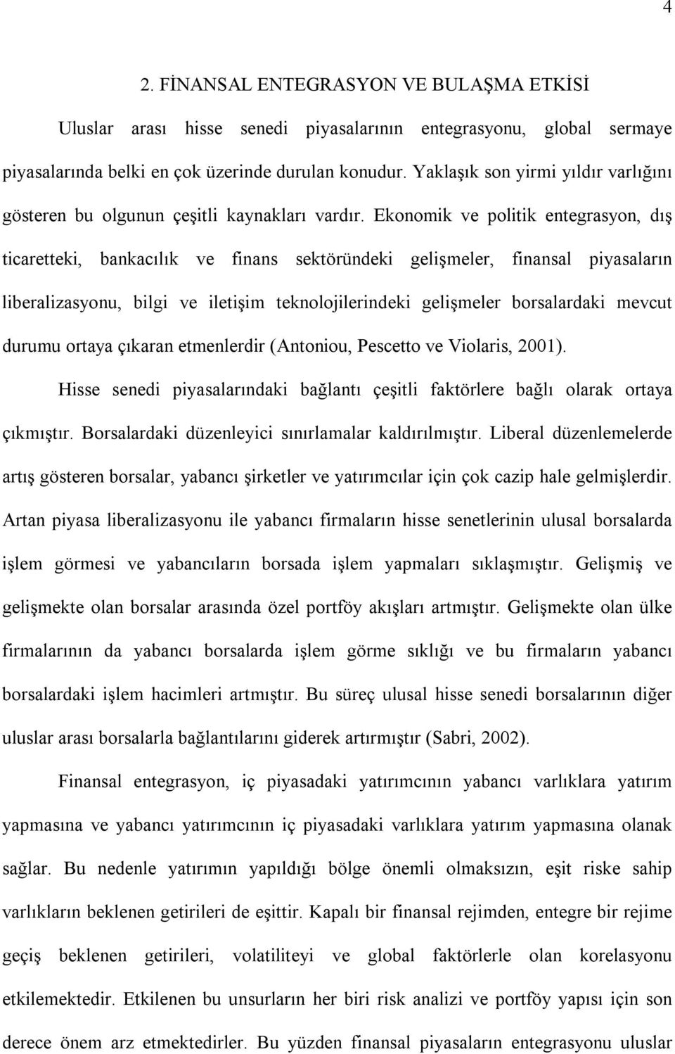 Ekonomik ve poliik enegrasyon, dõş icareeki, bankacõlõk ve finans seköründeki gelişmeler, finansal piyasalarõn liberalizasyonu, bilgi ve ileişim eknoloilerindeki gelişmeler borsalardaki mevcu durumu