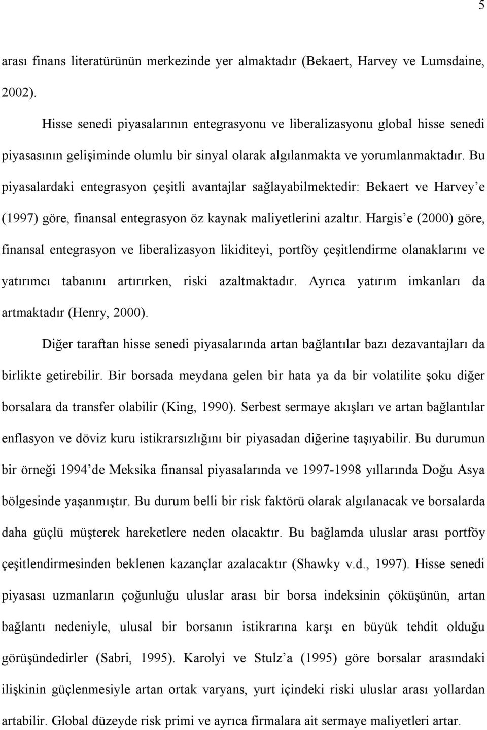 Bu piyasalardaki enegrasyon çeşili avanalar sağlayabilmekedir: Bekaer ve Harvey e (1997) göre, finansal enegrasyon öz kaynak maliyelerini azalõr.