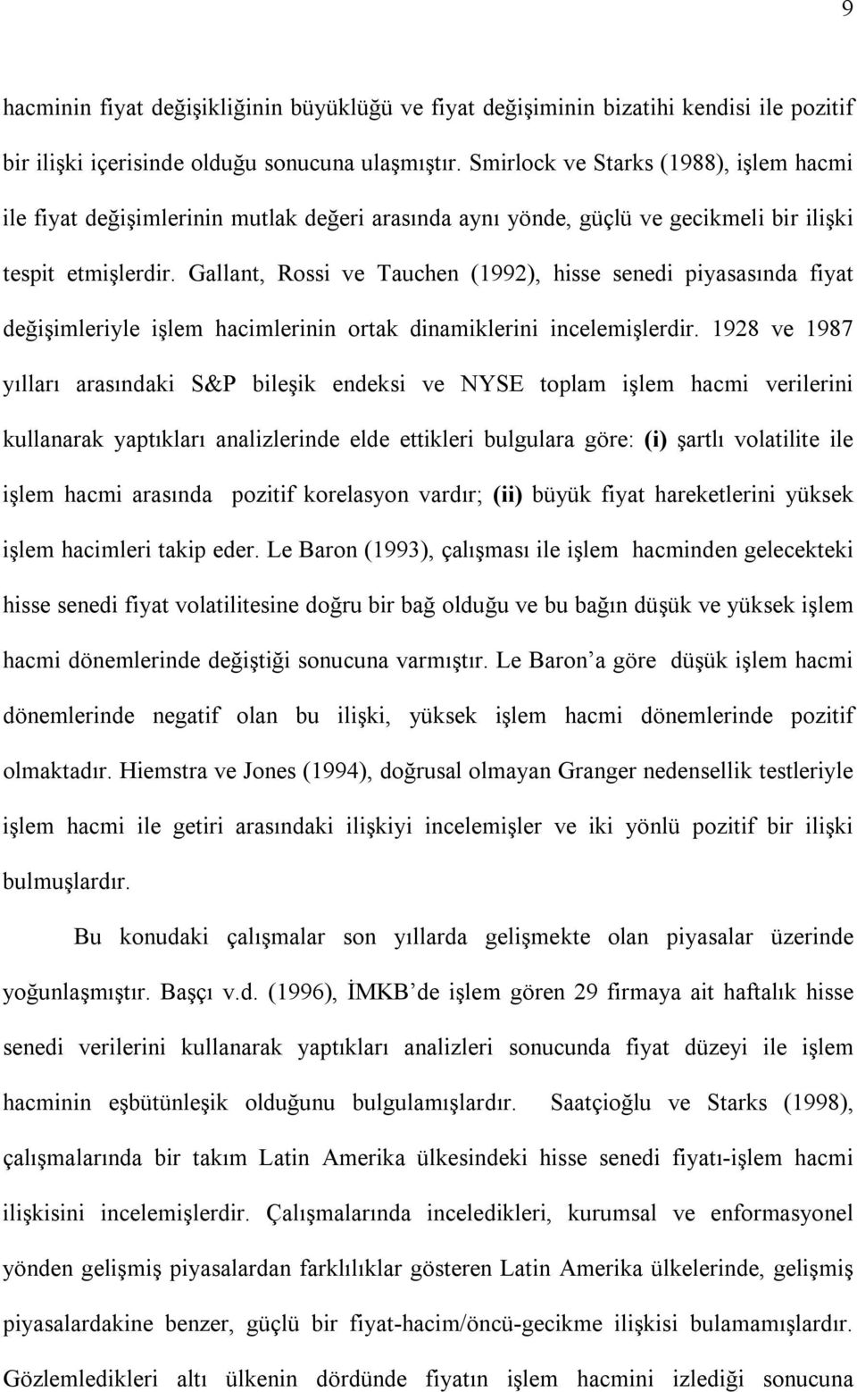 Gallan, Rossi ve Tauchen (1992), hisse senedi piyasasõnda fiya değişimleriyle işlem hacimlerinin orak dinamiklerini incelemişlerdir.