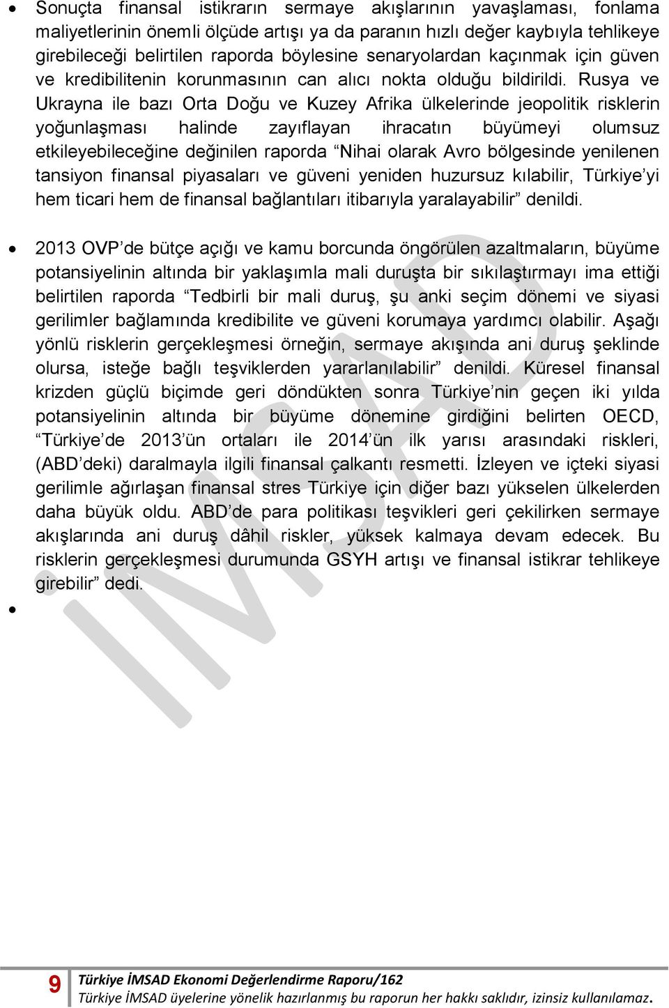 Rusya ve Ukrayna ile bazı Orta Doğu ve Kuzey Afrika ülkelerinde jeopolitik risklerin yoğunlaşması halinde zayıflayan ihracatın büyümeyi olumsuz etkileyebileceğine değinilen raporda Nihai olarak Avro