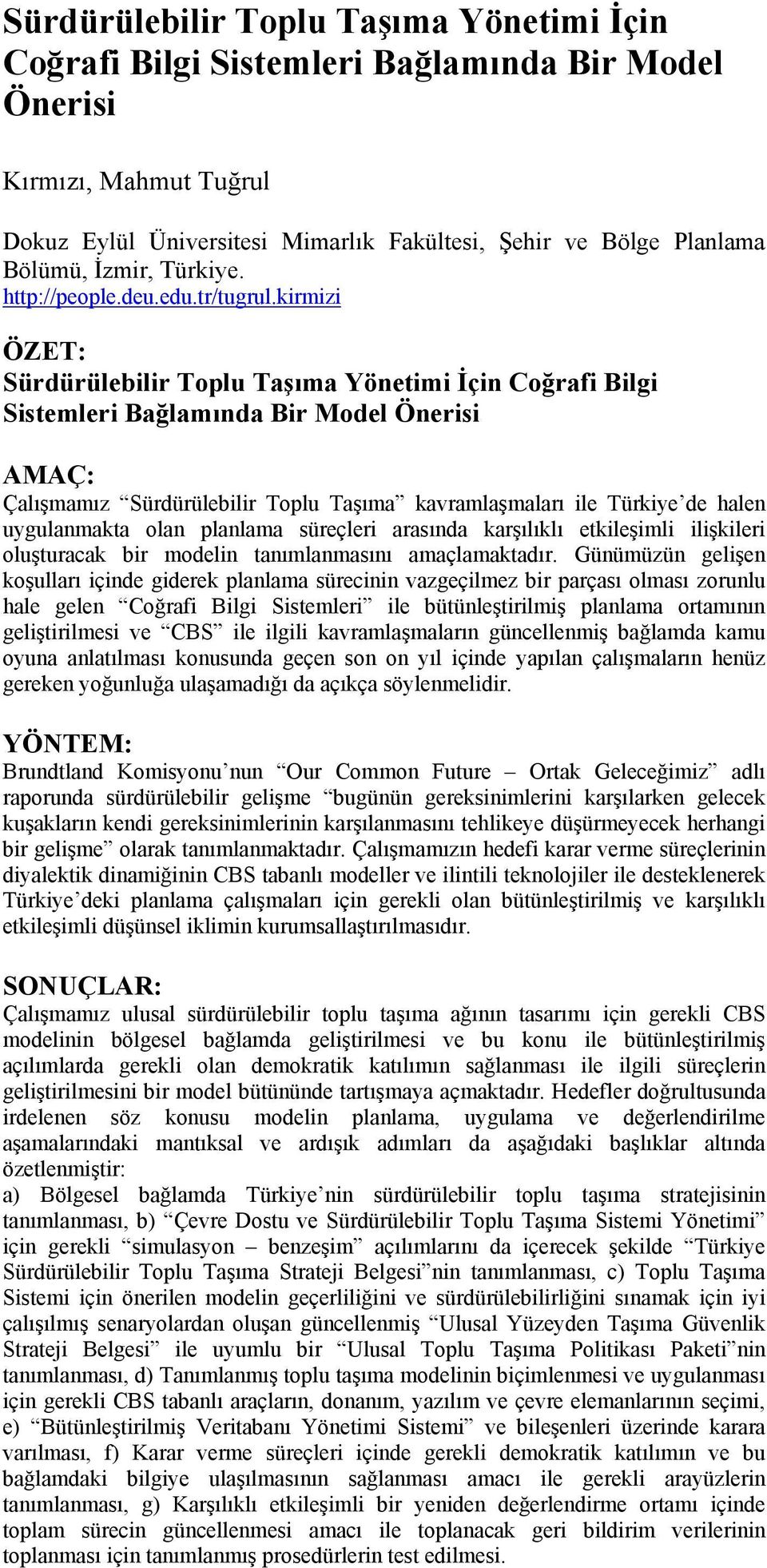 kirmizi ÖZET: Sürdürülebilir Toplu Taşıma Yönetimi İçin Coğrafi Bilgi Sistemleri Bağlamında Bir Model Önerisi AMAÇ: Çalışmamız Sürdürülebilir Toplu Taşıma kavramlaşmaları ile Türkiye de halen