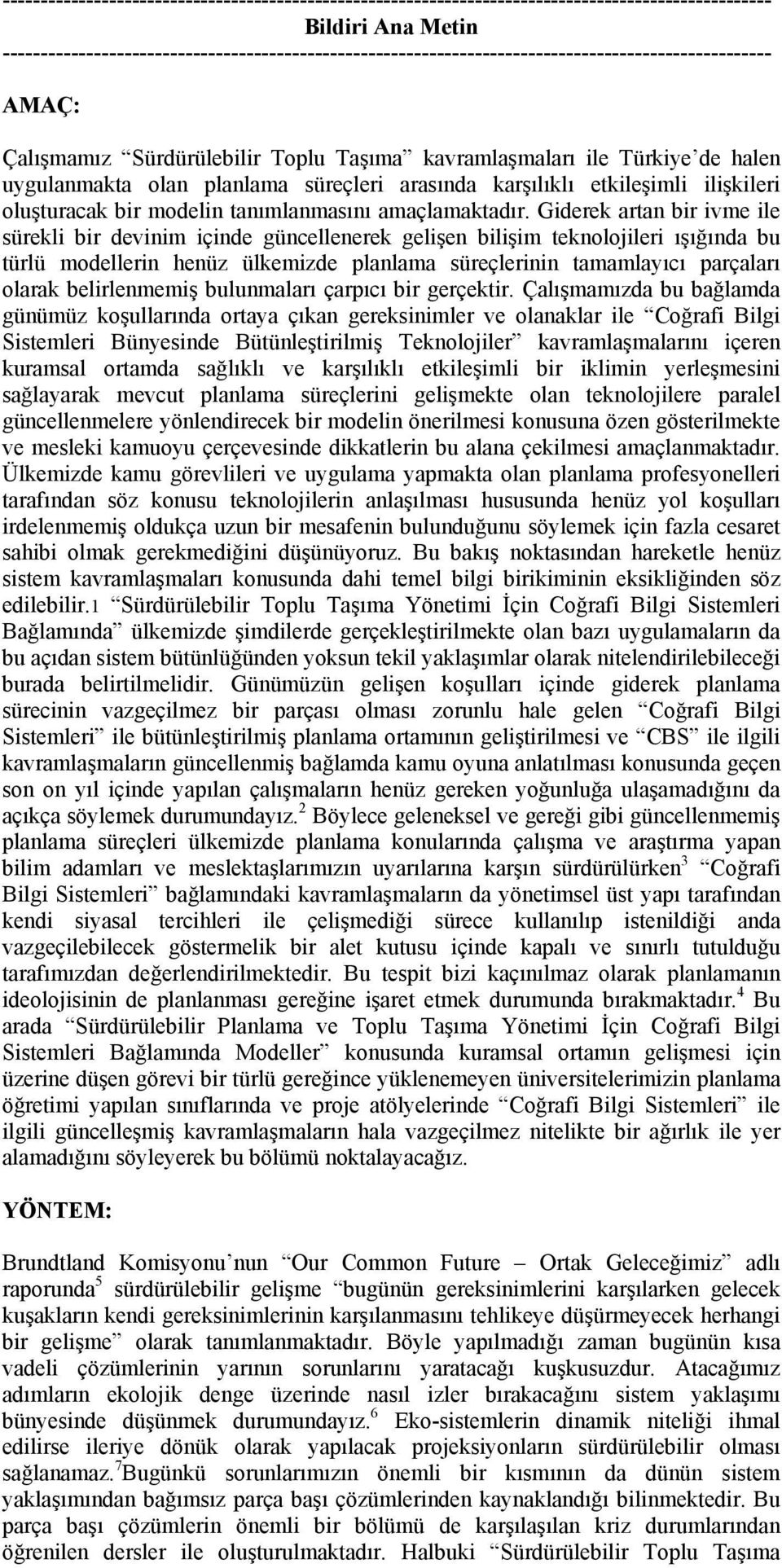 olan planlama süreçleri arasında karşılıklı etkileşimli ilişkileri oluşturacak bir modelin tanımlanmasını amaçlamaktadır.