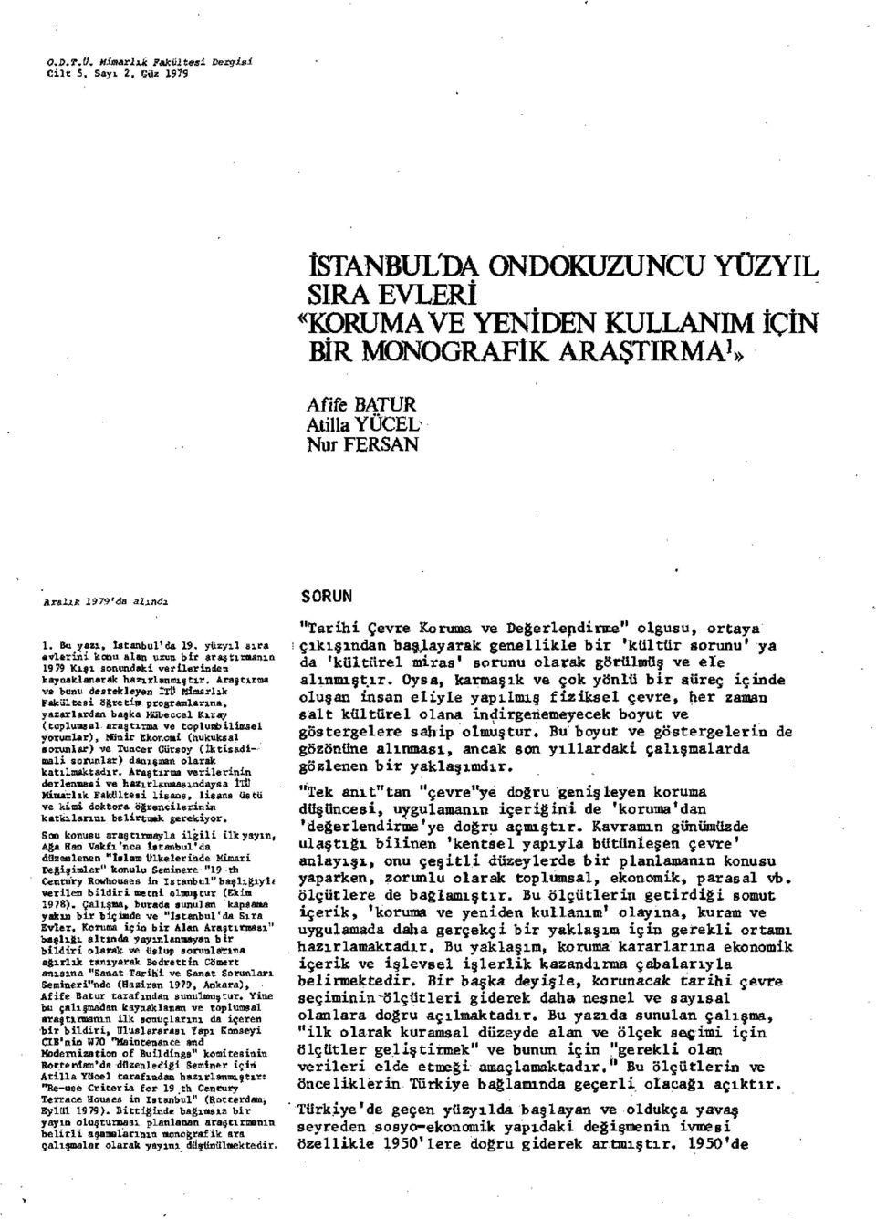 I979'da alindi 1. Bu yazı, İstanbul'da 19. yüzyıl sıra evlerini konu alan uzun bir araştırmanın 1979 Kışı sonundaki verilerinden kaynaklanarak hazırlanmıştır.