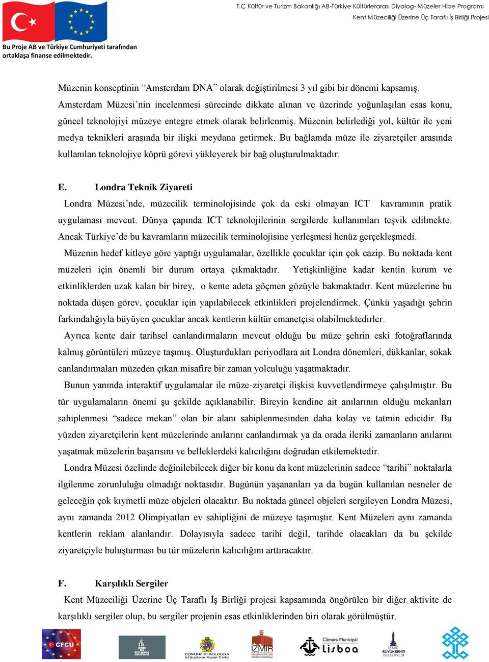 Müzenin belirlediği yol, kültür ile yeni medya teknikleri arasında bir ilişki meydana getirmek.