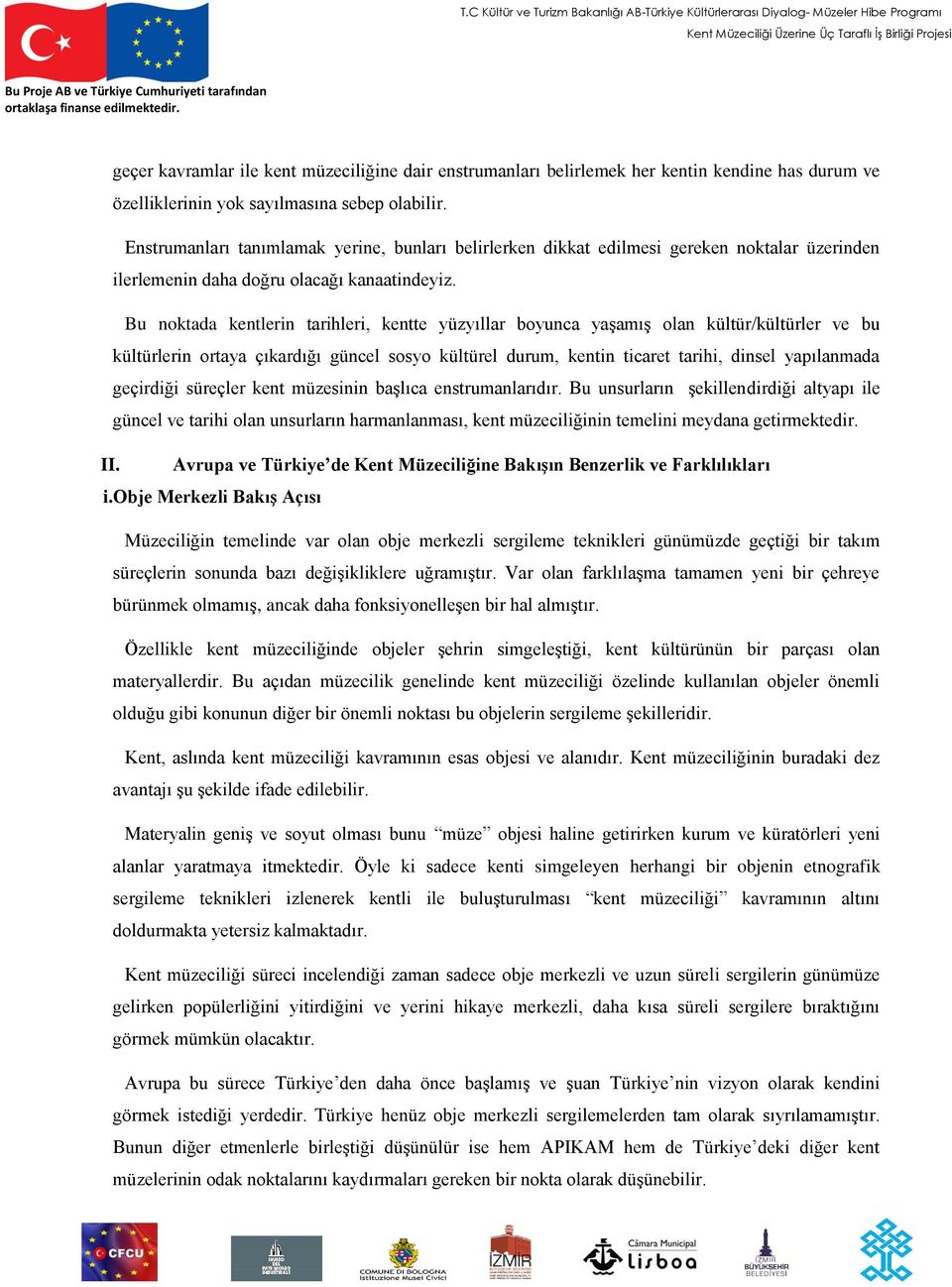 Bu noktada kentlerin tarihleri, kentte yüzyıllar boyunca yaşamış olan kültür/kültürler ve bu kültürlerin ortaya çıkardığı güncel sosyo kültürel durum, kentin ticaret tarihi, dinsel yapılanmada