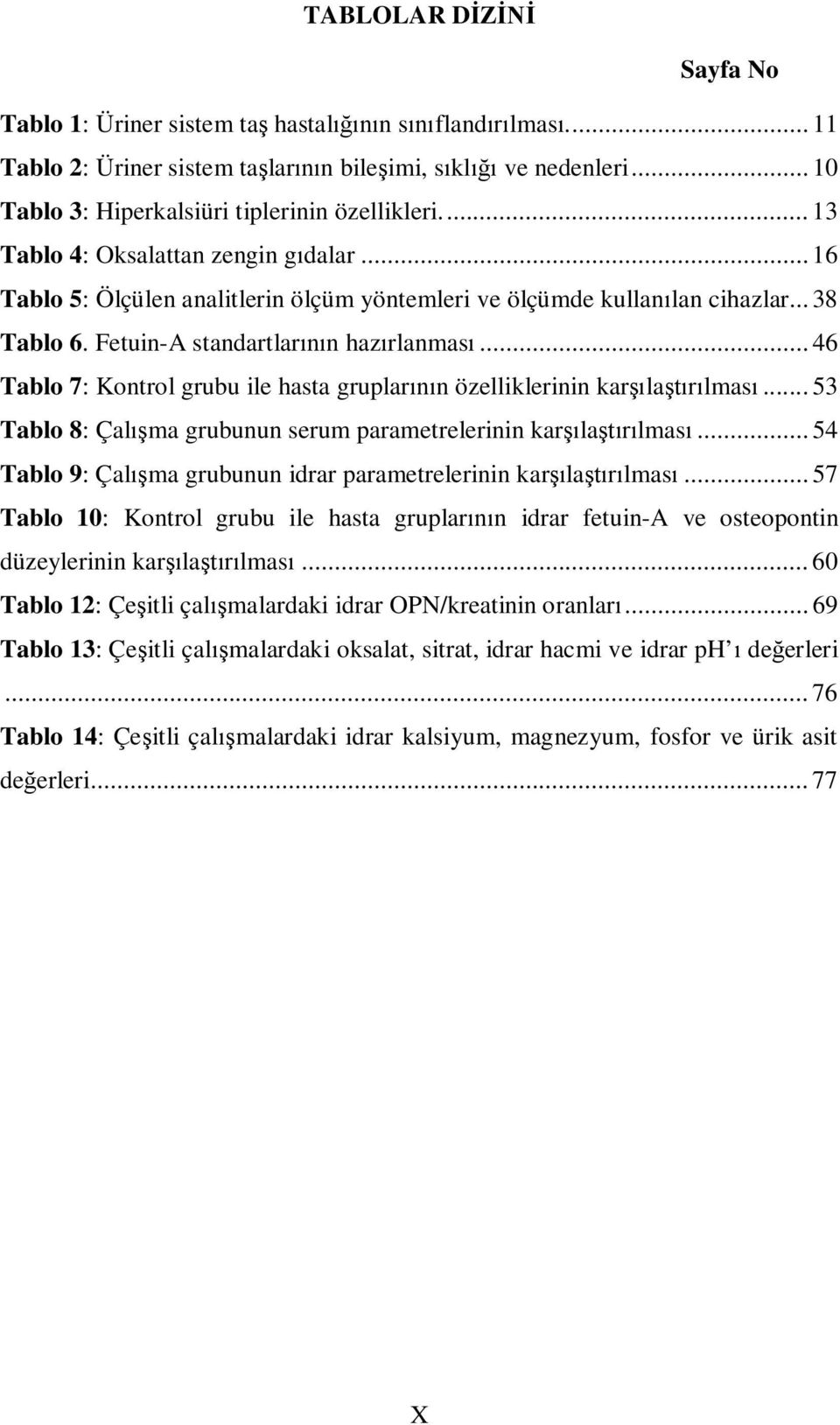 .. 46 Tablo 7: Kontrol grubu ile hasta gruplarn özelliklerinin karlalmas... 53 Tablo 8: Çalma grubunun serum parametrelerinin karlalmas... 54 Tablo 9: Çalma grubunun idrar parametrelerinin karlalmas.