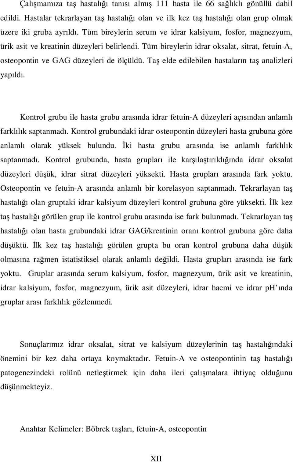 Ta elde edilebilen hastalarn ta analizleri yapld. Kontrol grubu ile hasta grubu arasnda idrar fetuin-a düzeyleri açndan anlaml farklk saptanmad.