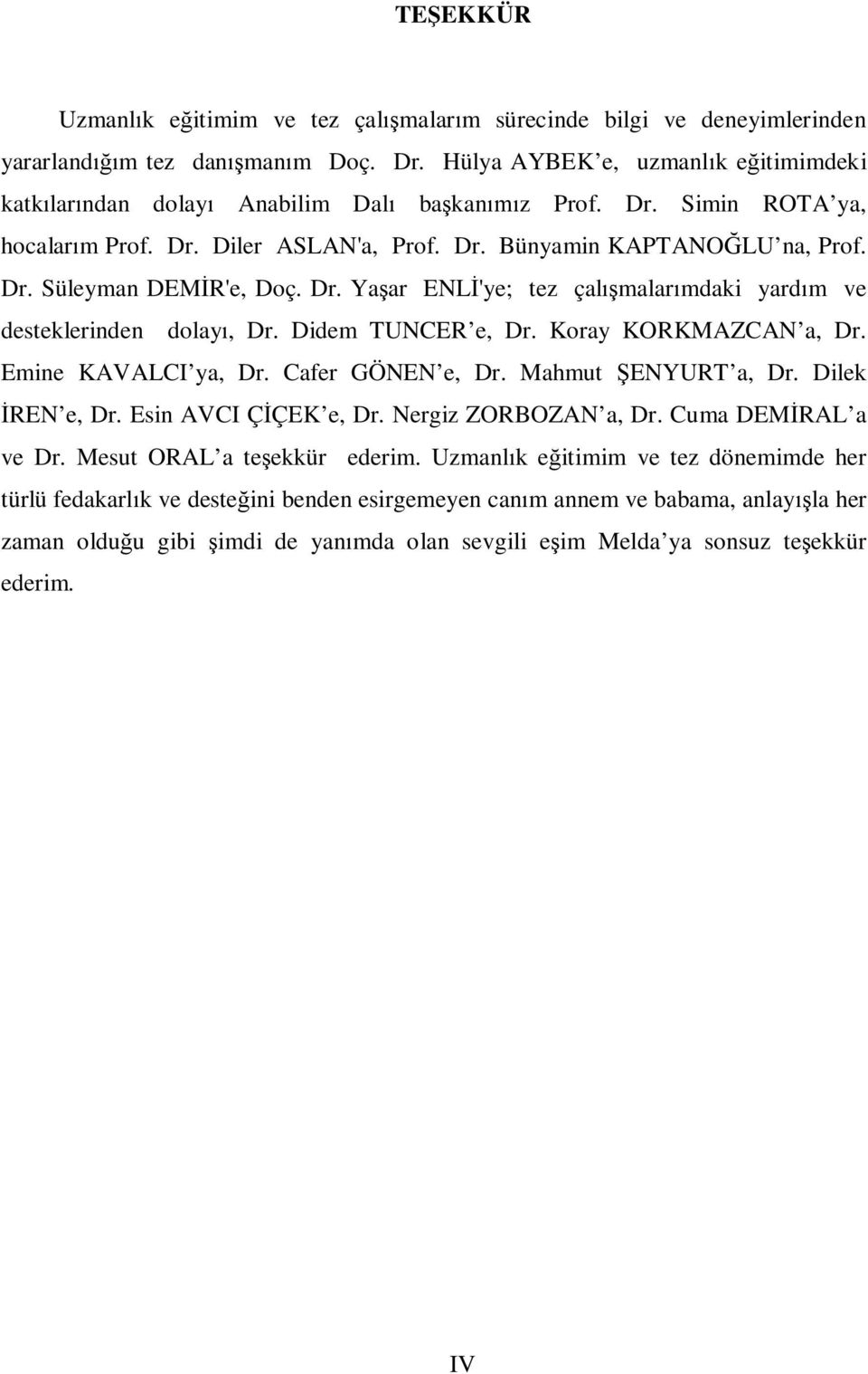 Emine KAVALCI ya, Dr. Cafer GÖNEN e, Dr. Mahmut ENYURT a, Dr. Dilek REN e, Dr. Esin AVCI ÇÇEK e, Dr. Nergiz ZORBOZAN a, Dr. Cuma DEMRAL a ve Dr. Mesut ORAL a teekkür ederim.