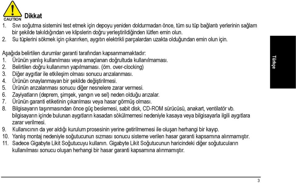 Su tüplerini sökmek için çıkarırken, aygıtın elektrikli parçalardan uzakta olduğundan emin olun için. Aşağıda belirtilen durumlar garanti tarafından kapsanmamaktadır: 1.