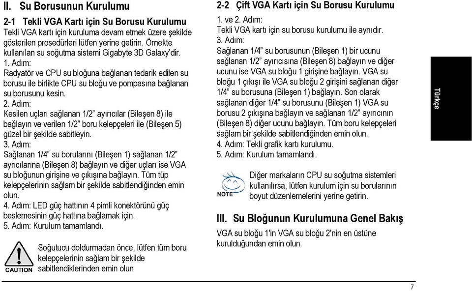 2. Adım: Kesilen uçları sağlanan 1/2 ayırıcılar (Bileşen 8) ile bağlayın ve verilen 1/2 boru kelepçeleri ile (Bileşen 5) güzel bir şekilde sabitleyin. 3.