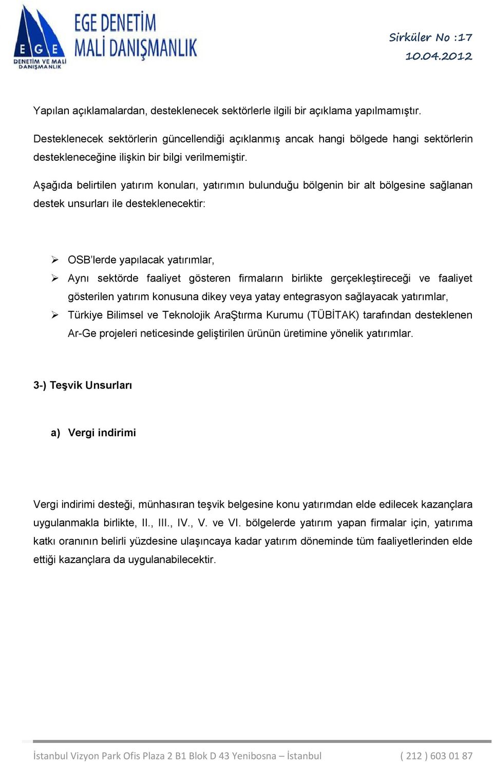 Aşağıda belirtilen yatırım konuları, yatırımın bulunduğu bölgenin bir alt bölgesine sağlanan destek unsurları ile desteklenecektir: OSB lerde yapılacak, Aynı sektörde faaliyet gösteren firmaların