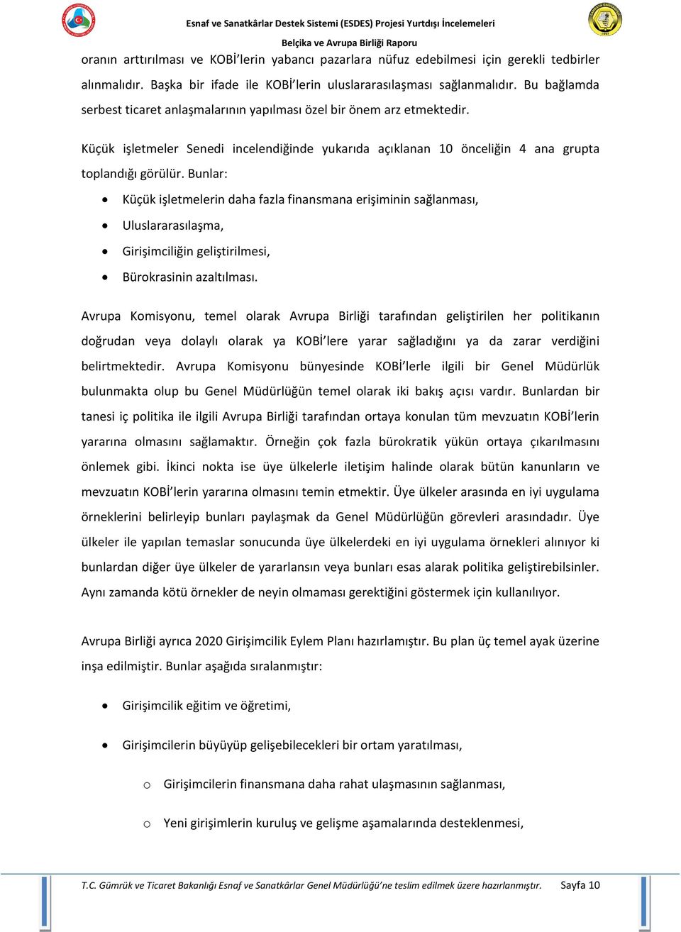 Bunlar: Küçük işletmelerin daha fazla finansmana erişiminin sağlanması, Uluslararasılaşma, Girişimciliğin geliştirilmesi, Bürokrasinin azaltılması.