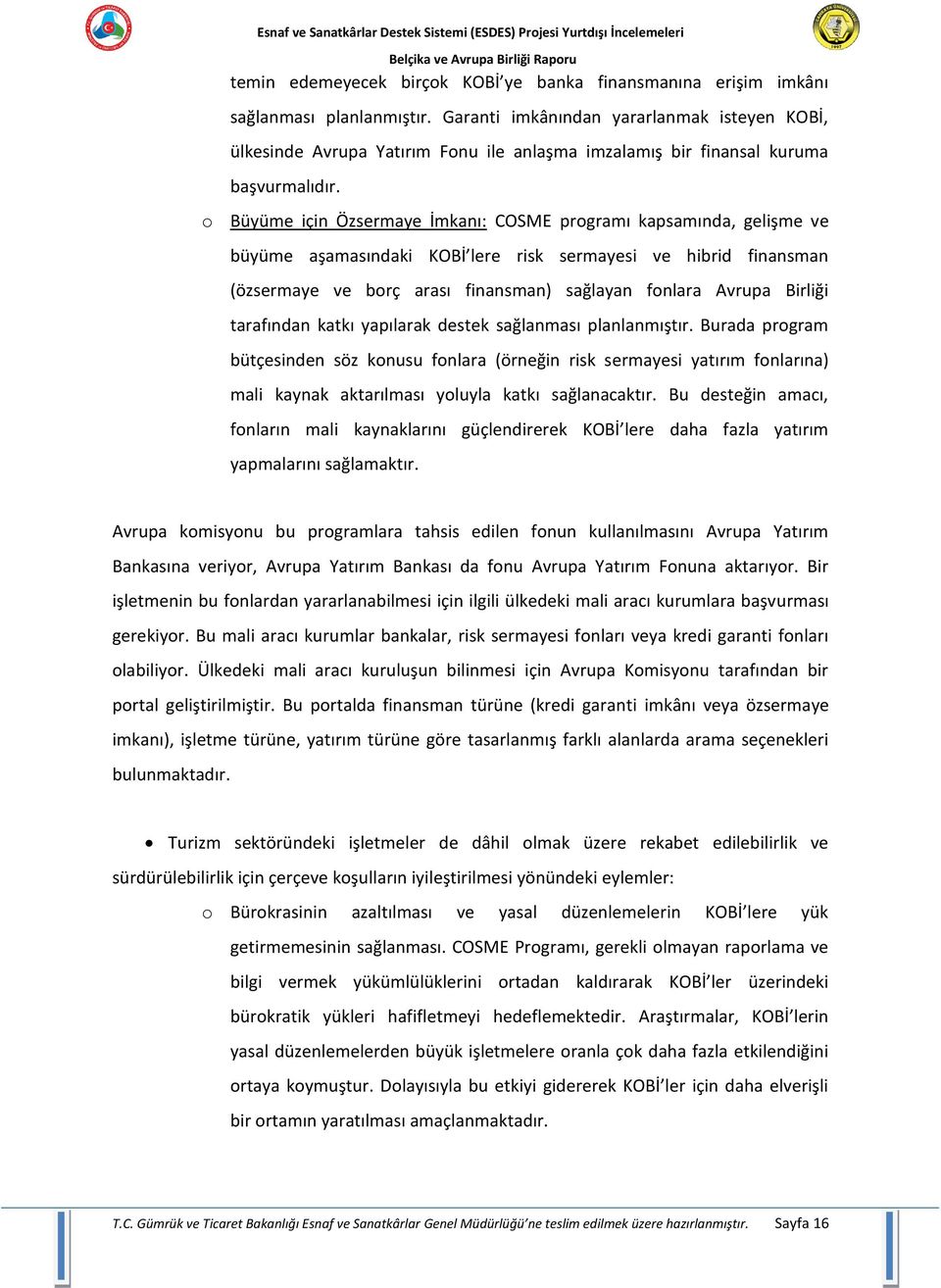 o Büyüme için Özsermaye İmkanı: COSME programı kapsamında, gelişme ve büyüme aşamasındaki KOBİ lere risk sermayesi ve hibrid finansman (özsermaye ve borç arası finansman) sağlayan fonlara Avrupa