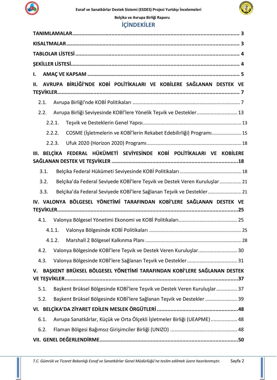 .. 15 2.2.3. Ufuk 2020 (Horizon 2020) Programı... 18 III. BELÇİKA FEDERAL HÜKÜMETİ SEVİYESİNDE KOBİ POLİTİKALARI VE KOBİLERE SAĞLANAN DESTEK VE TEŞVİKLER...18 3.1. Belçika Federal Hükümeti Seviyesinde KOBİ Politikaları.