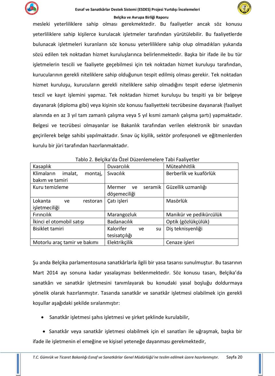 Başka bir ifade ile bu tür işletmelerin tescili ve faaliyete geçebilmesi için tek noktadan hizmet kuruluşu tarafından, kurucularının gerekli niteliklere sahip olduğunun tespit edilmiş olması gerekir.