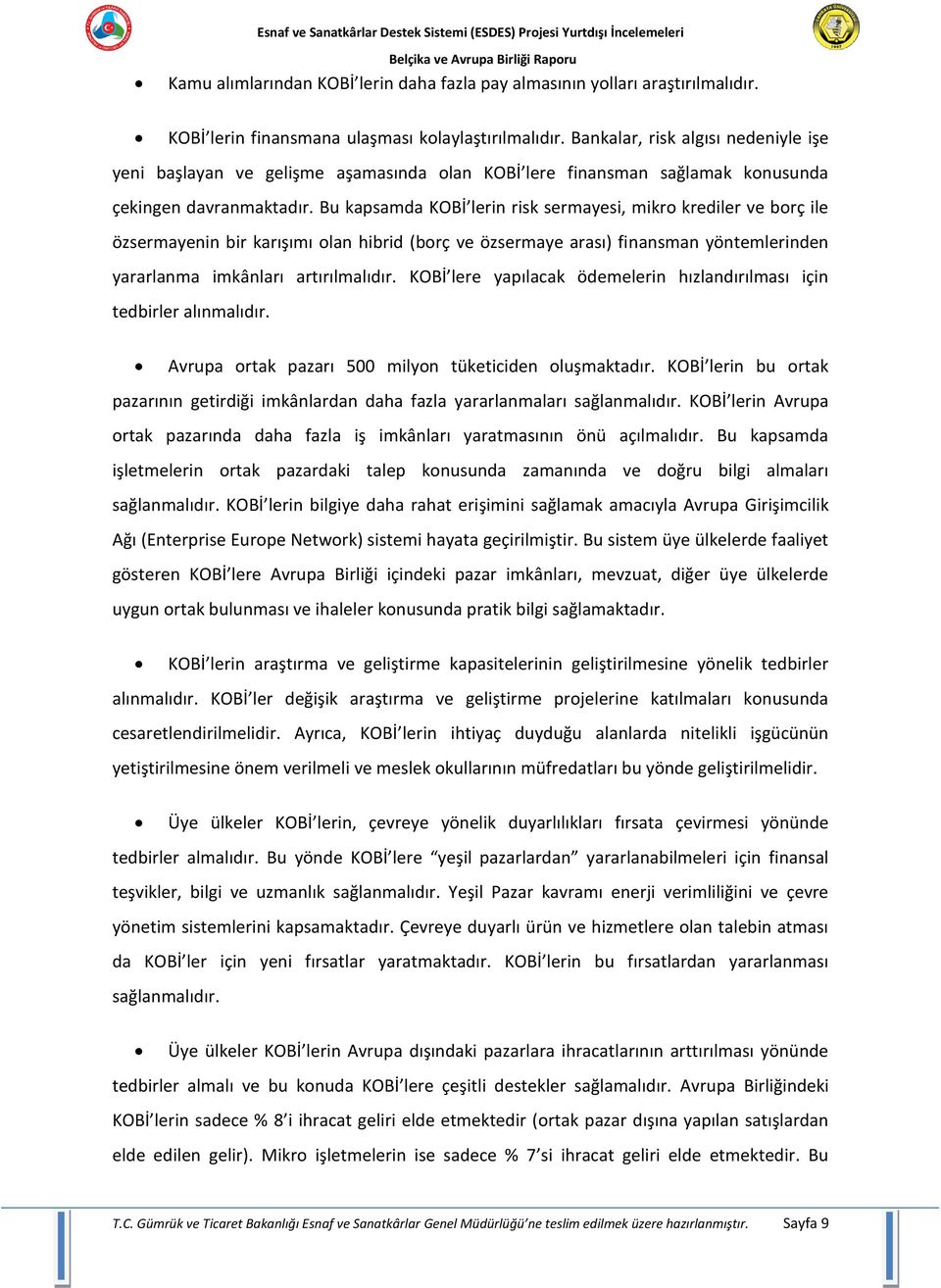 Bu kapsamda KOBİ lerin risk sermayesi, mikro krediler ve borç ile özsermayenin bir karışımı olan hibrid (borç ve özsermaye arası) finansman yöntemlerinden yararlanma imkânları artırılmalıdır.