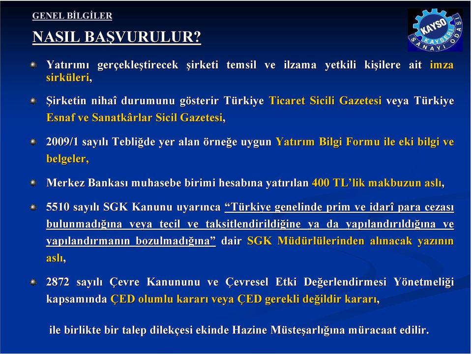 Sanatkârlar Sicil Gazetesi, 2009/1 sayılı Tebliğde yer alan örneğe e uygun Yatırım m Bilgi Formu ile eki bilgi ve belgeler, Merkez Bankası muhasebe birimi hesabına yatırılan 400 TL lik makbuzun aslı,