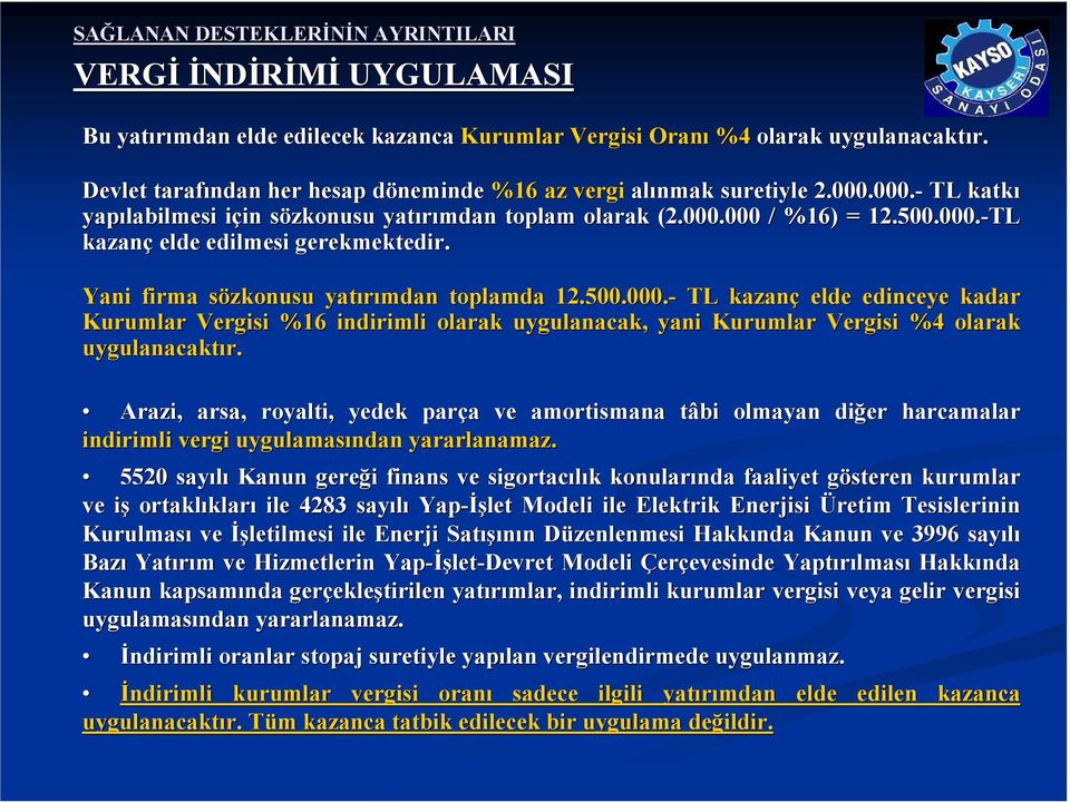 Yani firma sözkonusu s yatırımdan toplamda 12.500.000.- TL kazanç elde edinceye kadar Kurumlar Vergisi %16 indirimli olarak uygulanacak, yani Kurumlar Vergisi %4 olarak uygulanacaktır.