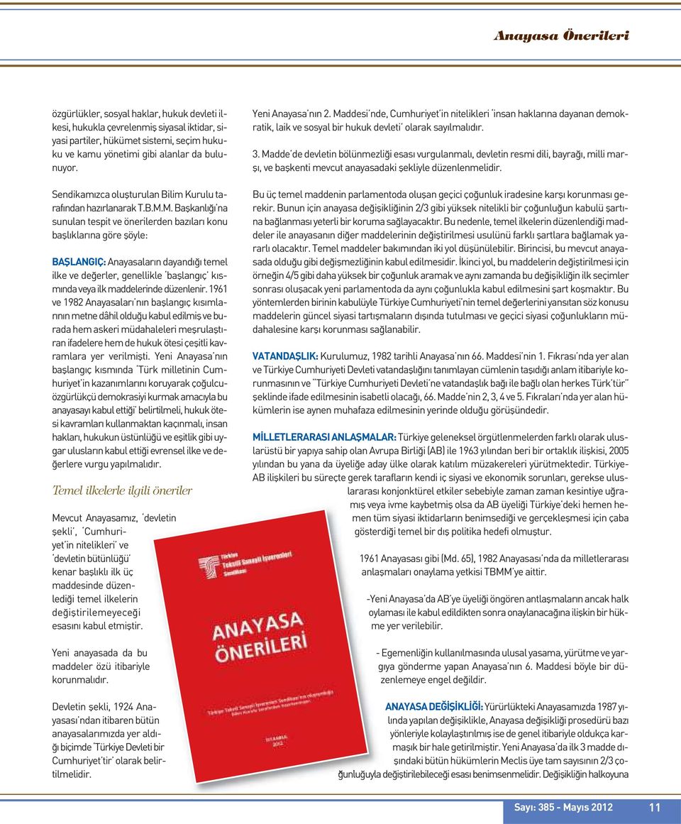 M. Başkanlığı na sunulan tespit ve önerilerden bazıları konu başlıklarına göre şöyle: BAŞLANGIÇ: Anayasaların dayandığı temel ilke ve değerler, genellikle başlangıç kısmında veya ilk maddelerinde